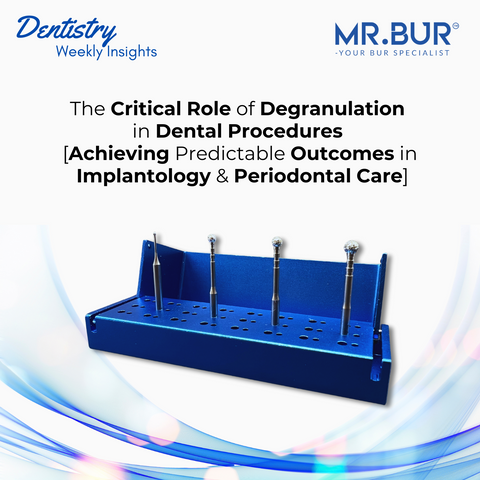 Mr Bur Degranulation Kit highlighting the critical role of degranulation in dental procedures achieving predictable outcomes in implantology and periodontal treatments.